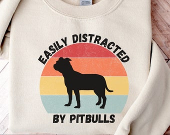 Funny Pitbull Sweatshirt | Easily Distracted By Pitbulls Sweater | Pitbull Lover Gift | Pittie Mom Sweatshirt | Retro Pitbull Lover Shirt