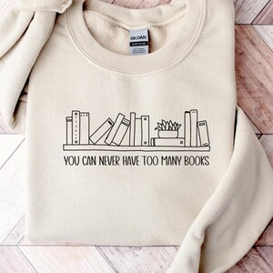 You Can Never Have Too Many Books Sweatshirt | Book Shirt | Book Sweater | Funny Reading Sweatshirt | Bookworm Sweatshirt | Bookish Crewneck