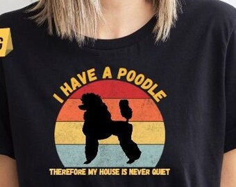 I have a Poodle T-Shirt My house is never quiet Shirt Poodle T shirt Poodle Gift Poodle Mom Poodle Dad Poodle Lover Shirt Funny Dog Shirt