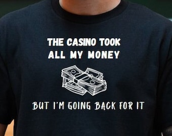 The Casino Took All My Money But Im Going Back For It Casino Shirt Funny Casino Shirt Gambling TShirt Slot Machine Funny Gambling Shirt