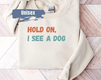 Hold On I See A Dog Moletom, Suéter para amantes de cães, Presente engraçado para amantes de cães, Camiseta para amantes de cães, Facilmente distraído por cães, Moletom para pais de cães