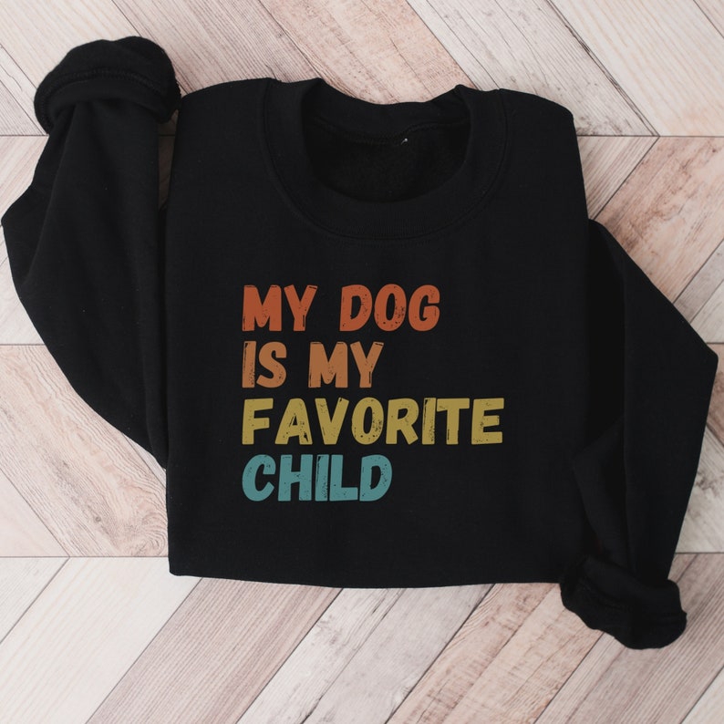 Funny Dog Mom Sweatshirt My Dog is My Favorite Child Sweater Dog Lovers Gift Gift for Her Dog