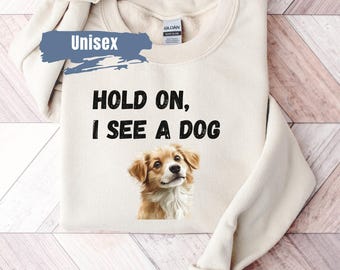 Hold On I See A Dog Moletom, Suéter para amantes de cães, Presente engraçado para amantes de cães, Camiseta para amantes de cães, Facilmente distraído por cães, Moletom para pais de cães