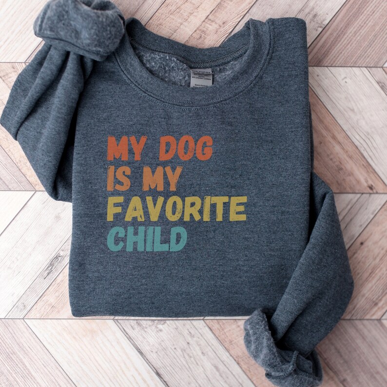 Funny Dog Mom Sweatshirt My Dog is My Favorite Child Sweater Dog Lovers Gift Gift for Her Dog