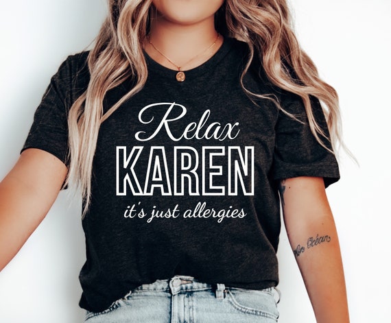 Funny Karen Shirt | Sarcastic Shirt | Funny Quotes T Shirt | Karen Meme Shirt | Don't Be A Karen | Relax Karen It's Just Allergies Shirt - Etsy Ireland