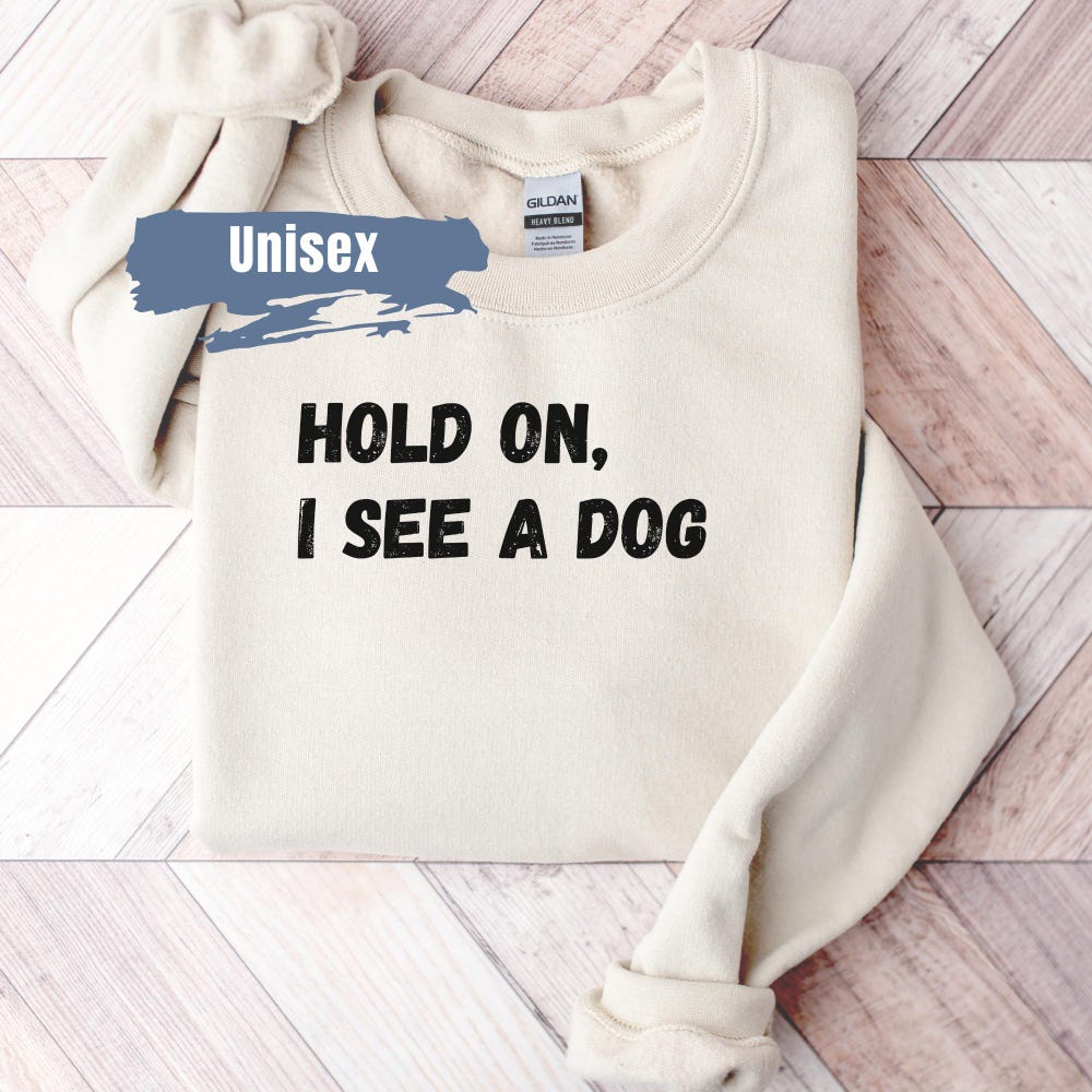 Hold On I See A Dog Sweatshirt, Dog Lover Sweater, Funny Dog Lover Gift, Dog Lover Shirt, Easily Distracted By Dogs, Dog Dad Sweatshirt Livingmall