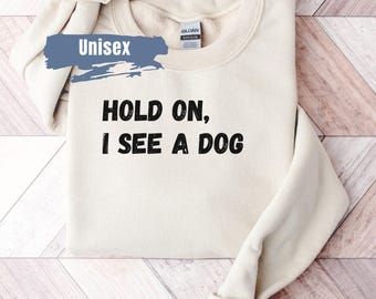 Sudadera Hold On I See A Dog, suéter para amantes de los perros, regalo divertido para amantes de los perros, camiseta para amantes de los perros, fácilmente distraído por los perros, sudadera para papá perro
