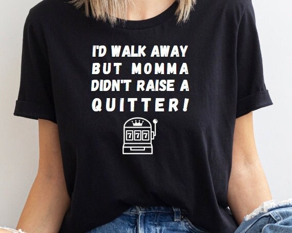 Id Walk Away but Momma Didn’t Raise a Quitter funny casino shirt gambling tshirt slot machine shirt gambler gift funny gambling shirt