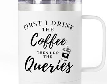 May include: A white stainless steel travel mug with a handle and a clear lid. The front features black text that reads: FIRST I DRINK THE Coffee THEN I DO THE Queries, accompanied by a small graphic of a coffee cup with a heart on it.