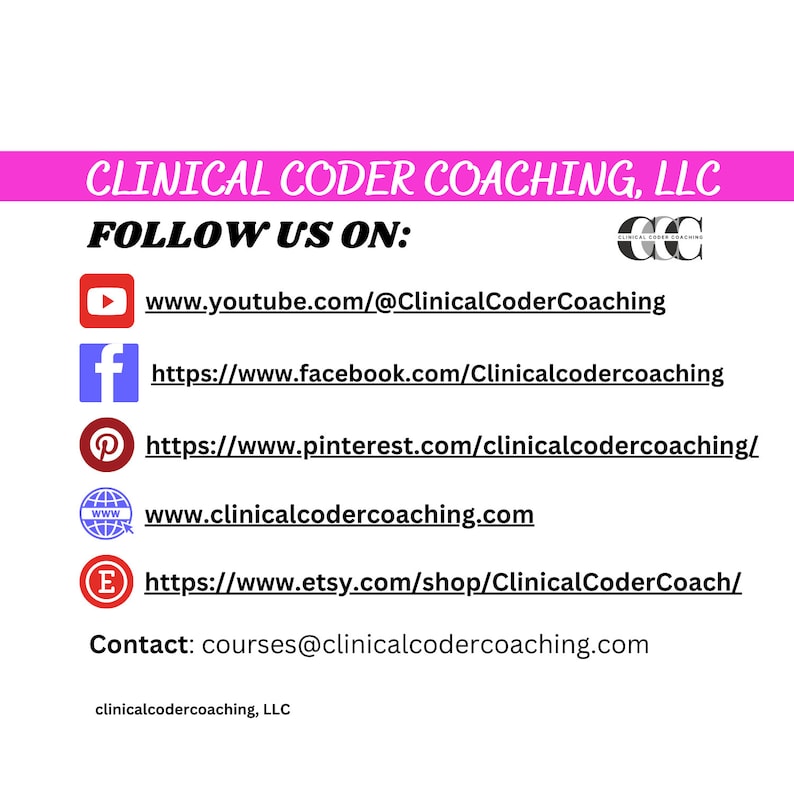 May include: A pink and white graphic with the text "CLINICAL CODER COACHING, LLC" and "FOLLOW US ON:" with links to the company's social media pages, including YouTube, Facebook, Pinterest, and Etsy. The graphic also includes the company's website address and contact information.