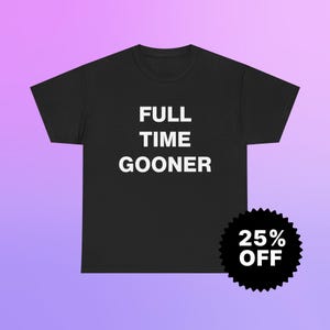 Gildan 5000 | Full Time Gooner T-Shirt | Funny Meme Tee | Ironic Internet Gift | Sarcastic Graphic Shirt for Him | Edgy Humor Wear