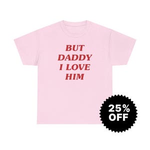 But Daddy I Love Him, Y2k Graphic Tee, Trendy Y2k Tshirt, Y2k Aesthetic, trashy Y2K,Y2k Baby Tee, cursed t-shirt, Meme shirt, Gift for her image 4