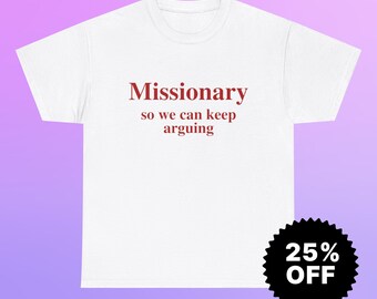 Gildan 5000 | Missionary So We Can Keep Arguing Graphic Tee, Aesthetic Tee, Y2K Party Meme, Unhinged Tee, Gag Gift Tee, Oddly Specific Tee
