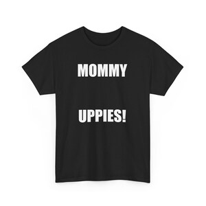 Mommy Uppies, Funny Meme, Trendy shirt, Party Shirt, Slogan Shirt, Gift Shirt, Twitter Meme, Sarcastic Shirt, Cursed shirt, Oddly specific