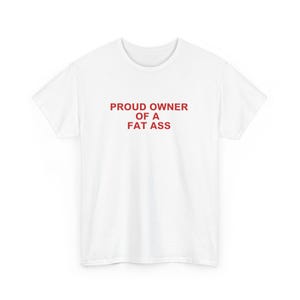 Proud owner of a fat ass, Y2K Party Shirt, Y2K Slogan Shirt, Gift Shirt, Twitter Meme, Sarcastic Shirt, Cursed shirt, Oddly specific shirt