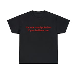 It&#39;s not manipulation if you believe me, Cursed T-Shirt, Gender neutral shirt, Many color options, Comfortable material,