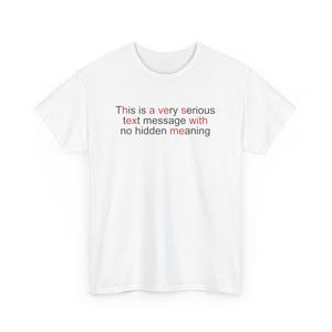May include: White t-shirt with the text "This is a very serious text message with no hidden meaning" printed in red and black.