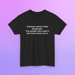 Gildan 5000 | Common sense is like deodorant | Funny Sarcastic Tee | Graphic Humor | Sarcastic Gag Gift
