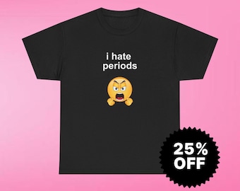 I hate periods, Y2K Party Shirt, Y2K Slogan Shirt, Gift Shirt, Twitter Meme, Sarcastic Shirt, Cursed shirt, Oddly specific shirt, Meme shirt