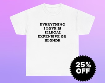Camiseta Gildan 5000 / Todo lo que amo es ilegal, caro o rubio / Camiseta con meme divertido / Regalo de broma irónica / Camiseta sarcástica para él