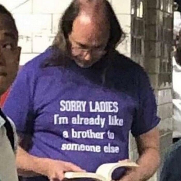Sorry Ladies I'm Already Like A Brother To Someone Else Sorry Ladies I'm Already Like A Brother To Someone Else