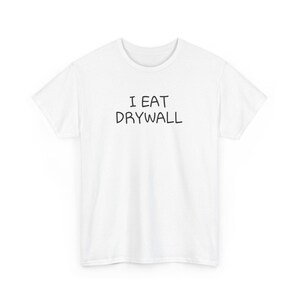 I eat drywall, Y2K Party Shirt, Slogan Shirt, Gift Shirt, Twitter Meme Shirt, Sarcastic Shirt, Cursed shirt, Oddly specific shirt