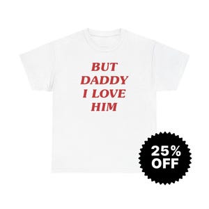 But Daddy I Love Him, Y2k Graphic Tee, Trendy Y2k Tshirt, Y2k Aesthetic, trashy Y2K,Y2k Baby Tee, cursed t-shirt, Meme shirt, Gift for her image 2