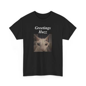 Greetings Huzz Cat, Y2K Party Shirt, Y2K Slogan Shirt, Gift Shirt, Sarcastic Shirt, Cursed shirt, Oddly Specific Shirt, Meme Shirt,Cat Shirt
