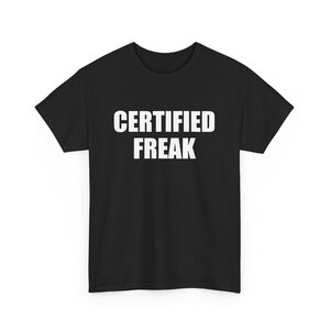 Certified Freak, Funny Meme, Party Shirt, Slogan Shirt, Gift Shirt, Twitter Meme, Sarcastic Shirt, Cursed shirt, Oddly specific shirt