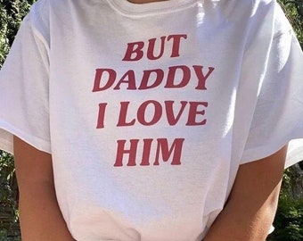 But Daddy I Love Him, Y2k Graphic Tee, Trendy Y2k Tshirt, Y2k Aesthetic, trashy Y2K,Y2k Baby Tee, cursed t-shirt, Meme shirt, Gift for her