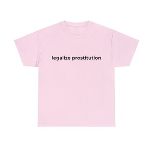 legalize prostitution, Meme Shirt, Gender neutral shirt, Many color options, Comfortable material,