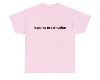 legalize prostitution, Meme Shirt, Gender neutral shirt, Many color options, Comfortable material,