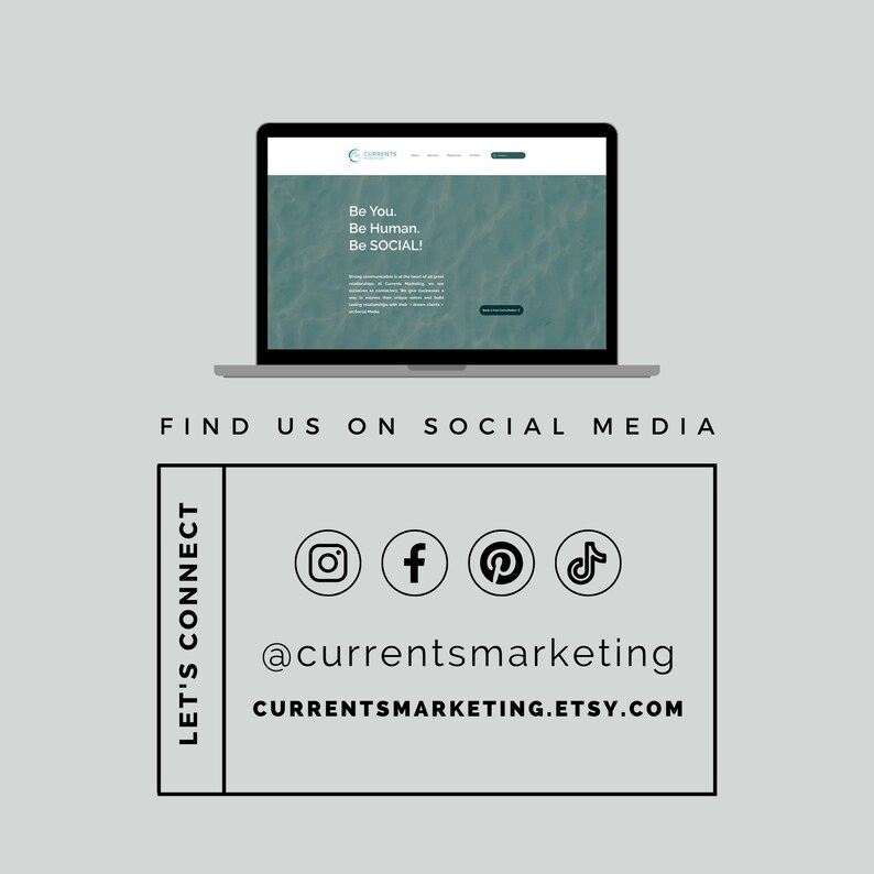 May include: A laptop computer screen displaying a website with the text "Be You. Be Human. Be SOCIAL!" and the words "FIND US ON SOCIAL MEDIA" and "LET'S CONNECT" are displayed below the laptop. Social media icons for Instagram, Facebook, Pinterest, and TikTok are displayed with the text "@currentsmarketing" and "CURRENTSMARKETING.ETSY.COM".