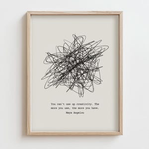 May include: A black and white printable art print with a quote by Maya Angelou: "You can't use up creativity. The more you use, the more you have."