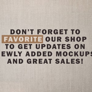 May include: Text on a brown fabric background that reads "Don't forget to FAVORITE our shop to get updates on newly added mockups and great sales!"