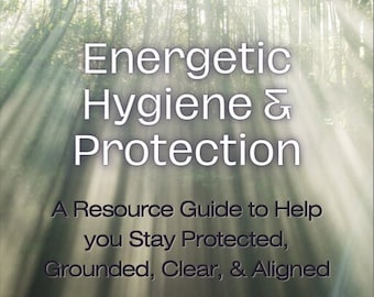 Energetic Hygiene & Protection Guide + Energy Cleanse Guided Meditation