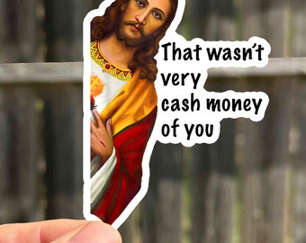 May include: A sticker featuring a painting of Jesus with the text "That wasn't very cash money of you."