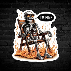May include: A skeleton wearing sunglasses sits in a wooden chair with flames surrounding the chair. The skeleton is smiling and has a speech bubble above its head that says "I'M FINE".
