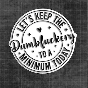 Let's Keep The Dumbfuckery To A Minimum Today Sticker