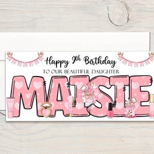 May include: A pink birthday card with the text "Happy 9th Birthday to our beautiful daughter Maisie" and a pink design of the name Maisie with hearts and makeup items.