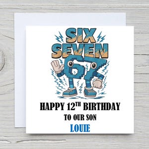 May include: A birthday card with a white background. The card features the words "SIX SEVEN" in blue and orange, with the numbers 6 and 7 as cartoon characters. Below, it reads "HAPPY 12TH BIRTHDAY TO OUR SON LOUIE."