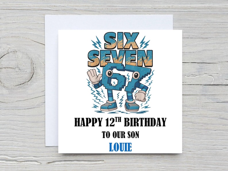 May include: A birthday card with a white background. The card features the words "SIX SEVEN" in blue and orange, with the numbers 6 and 7 as cartoon characters. Below, it reads "HAPPY 12TH BIRTHDAY TO OUR SON LOUIE."