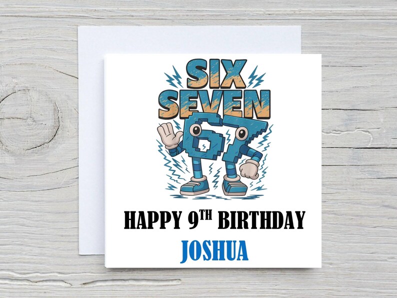 May include: Square birthday card with the words "SIX SEVEN" in a blue and tan font, and the numbers "67" as a cartoon character. The card reads "HAPPY 9TH BIRTHDAY JOSHUA" in black and blue.