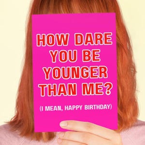 Carte de joyeux anniversaire, comment osez-vous être plus jeune que moi, pour soeur, meilleure amie, collègue de travail