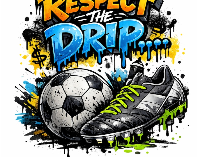 Respect The Drip Soccer PNG | Football Shirt Design | Soccer Ball and Cleat Graphic | Streetwear Sports Design | DTF DTG Print File
