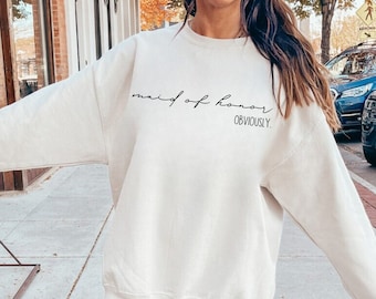 Maid of Honor Sweatshirt, Maid of Honor Hoodie, Maid of Honor Obviously, Bridesmaid Shirt, Bridal Party Gift, Custom Bridesmaid Gift