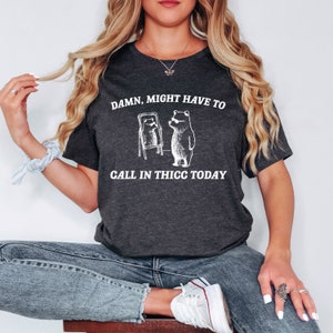 Damn Might Have To Call In Thicc Today T Shirt Funny Meme Tee Shirt, Unisex Shirt, Trendy Shirt