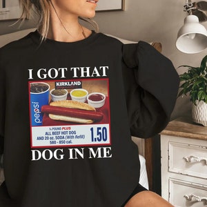 I Got That Dog In Me - Keep 150 Dank Meme Shirt - Costco Hot Dog Combo Shirt - Out of Pocket Humor Sweatshirt