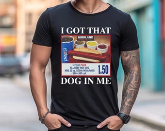 I Got That Dog In Me - Keep 150 Dank Meme Shirt - Costco Hot Dog Combo Shirt - Out of Pocket Humor T-Shirt
