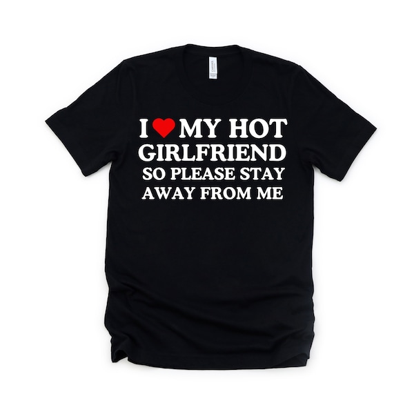 I Love My Hot Girlfriend So Please Stay Away From Me - T-Shirt